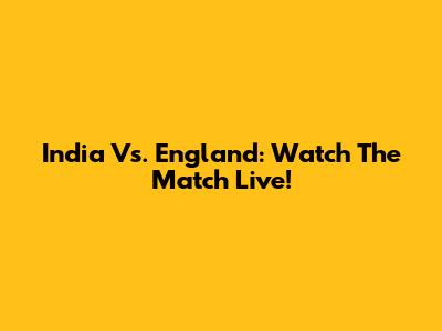 India Vs. England: Watch The Match Live!