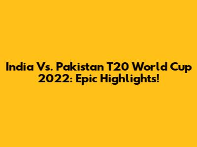 India Vs. Pakistan T20 World Cup 2022: Epic Highlights!