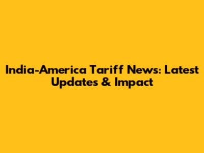 India-America Tariff News: Latest Updates & Impact