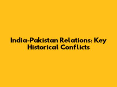 India-Pakistan Relations: Key Historical Conflicts