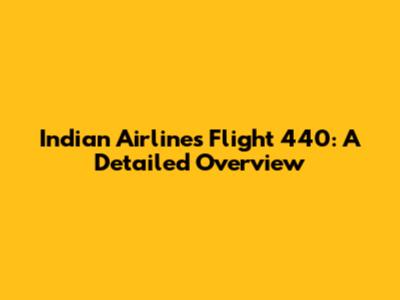 Indian Airlines Flight 440: A Detailed Overview