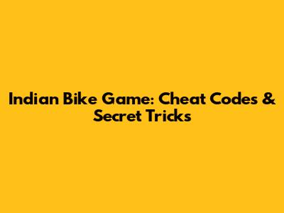 Indian Bike Game: Cheat Codes & Secret Tricks