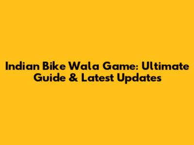 Indian Bike Wala Game: Ultimate Guide & Latest Updates