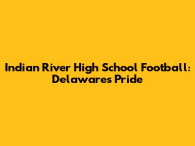 Indian River High School Football: Delaware's Pride