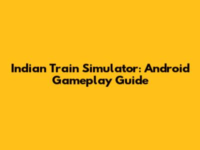 Indian Train Simulator: Android Gameplay Guide