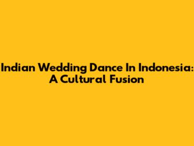 Indian Wedding Dance In Indonesia: A Cultural Fusion