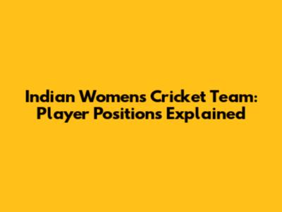 Indian Women's Cricket Team: Player Positions Explained