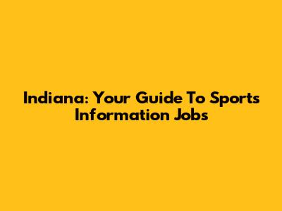 Indiana: Your Guide To Sports Information Jobs