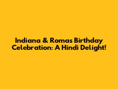 Indiana & Roma's Birthday Celebration: A Hindi Delight!