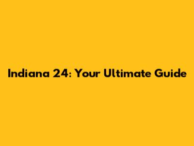 Indiana 24: Your Ultimate Guide