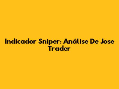Indicador Sniper: Análise De Jose Trader