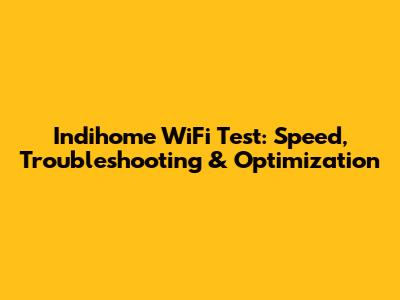 Indihome WiFi Test: Speed, Troubleshooting & Optimization
