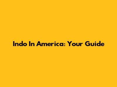 Indo In America: Your Guide