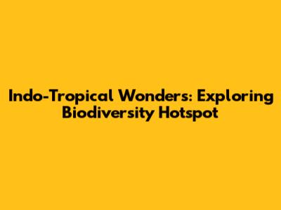 Indo-Tropical Wonders: Exploring Biodiversity Hotspot