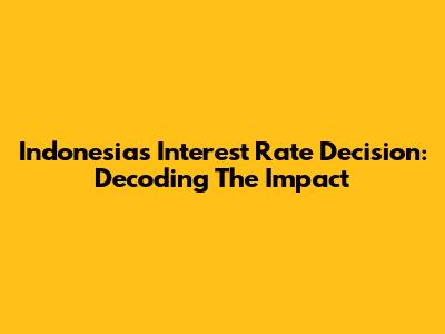 Indonesia's Interest Rate Decision: Decoding The Impact