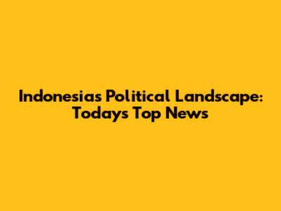 Indonesia's Political Landscape: Today's Top News