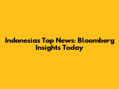 Indonesia's Top News: Bloomberg Insights Today