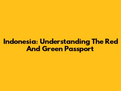 Indonesia: Understanding The Red And Green Passport