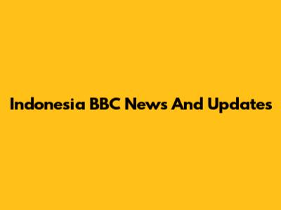Indonesia BBC News And Updates