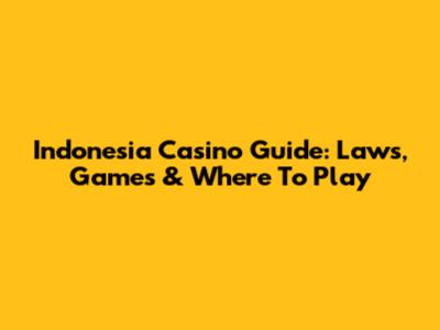 Indonesia Casino Guide: Laws, Games & Where To Play