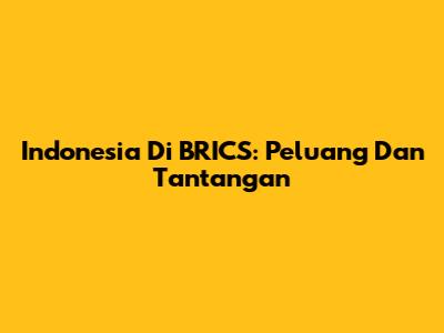 Indonesia Di BRICS: Peluang Dan Tantangan