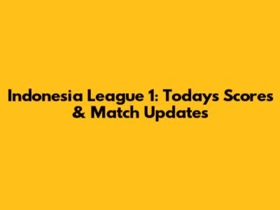Indonesia League 1: Today's Scores & Match Updates