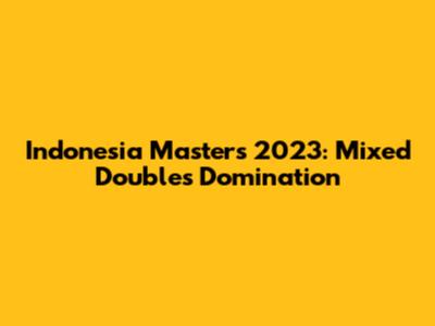 Indonesia Masters 2023: Mixed Doubles Domination
