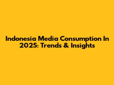 Indonesia Media Consumption In 2025: Trends & Insights