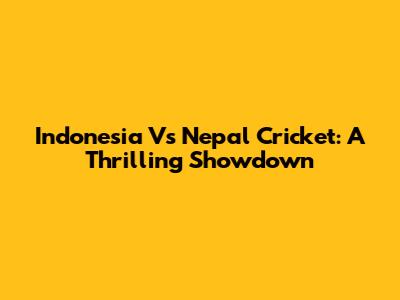 Indonesia Vs Nepal Cricket: A Thrilling Showdown