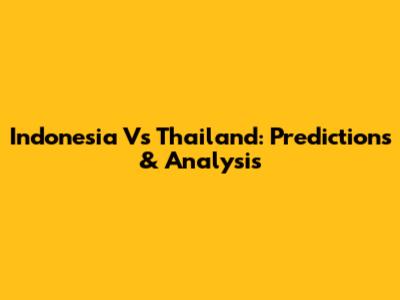 Indonesia Vs Thailand: Predictions & Analysis