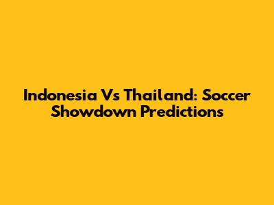 Indonesia Vs Thailand: Soccer Showdown Predictions