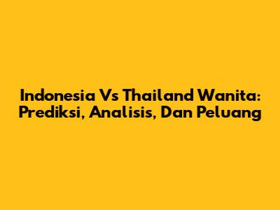 Indonesia Vs Thailand Wanita: Prediksi, Analisis, Dan Peluang