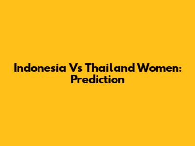 Indonesia Vs Thailand Women: Prediction