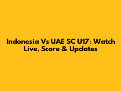 Indonesia Vs UAE SC U17: Watch Live, Score & Updates