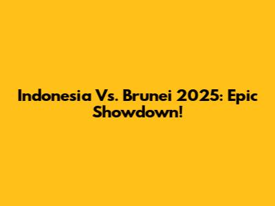 Indonesia Vs. Brunei 2025: Epic Showdown!