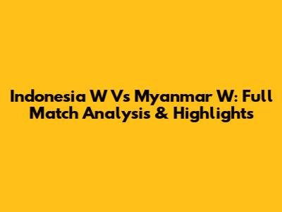 Indonesia W Vs Myanmar W: Full Match Analysis & Highlights