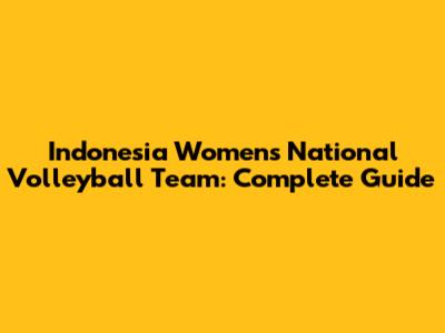 Indonesia Women's National Volleyball Team: Complete Guide