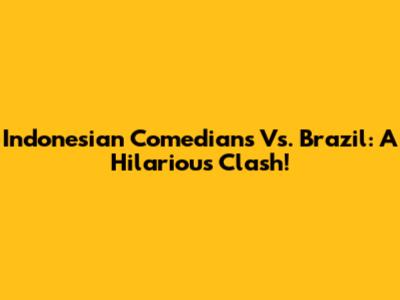 Indonesian Comedians Vs. Brazil: A Hilarious Clash!