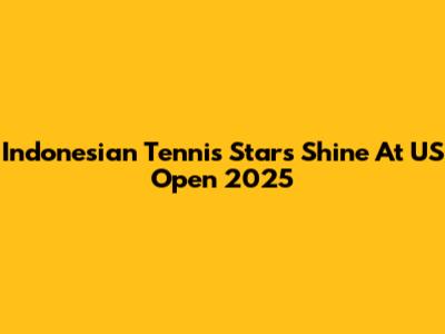 Indonesian Tennis Stars Shine At US Open 2025