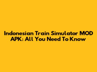 Indonesian Train Simulator MOD APK: All You Need To Know