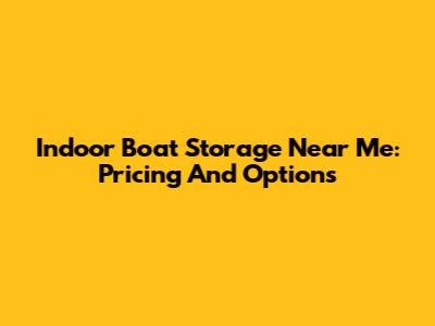 Indoor Boat Storage Near Me: Pricing And Options
