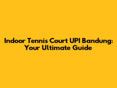 Indoor Tennis Court UPI Bandung: Your Ultimate Guide
