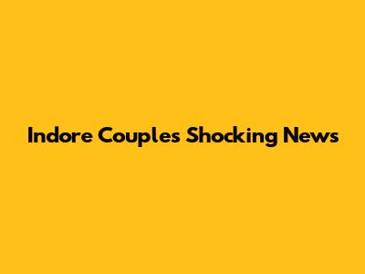 Indore Couple's Shocking News