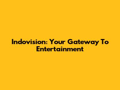 Indovision: Your Gateway To Entertainment