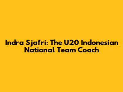 Indra Sjafri: The U20 Indonesian National Team Coach