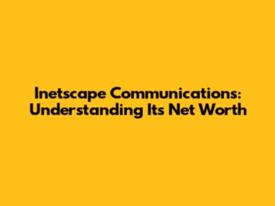Inetscape Communications: Understanding Its Net Worth