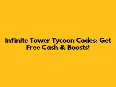 Infinite Tower Tycoon Codes: Get Free Cash & Boosts!