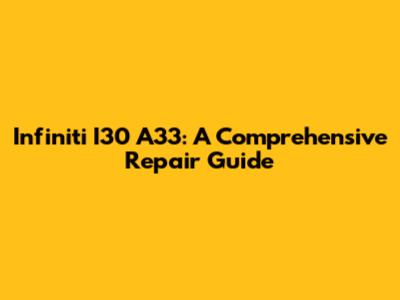 Infiniti I30 A33: A Comprehensive Repair Guide