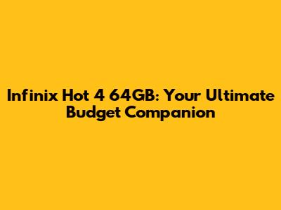 Infinix Hot 4 64GB: Your Ultimate Budget Companion
