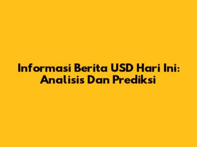 Informasi Berita USD Hari Ini: Analisis Dan Prediksi